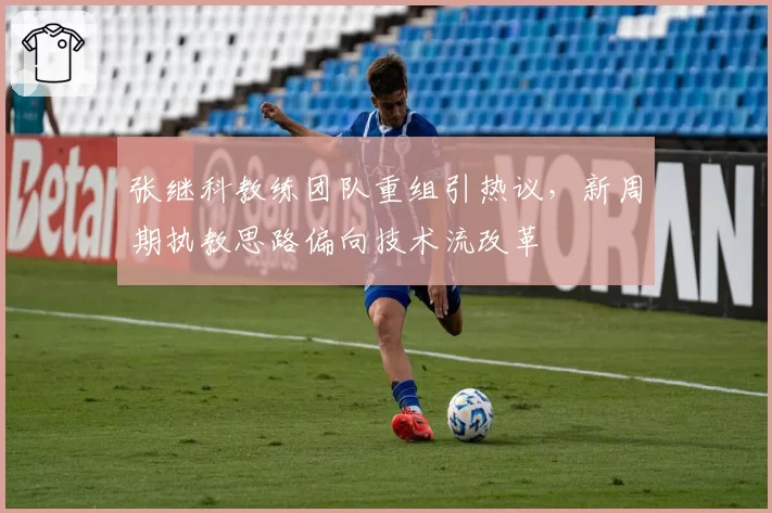 张继科教练团队重组引热议,新周期执教思路偏向技术流改革