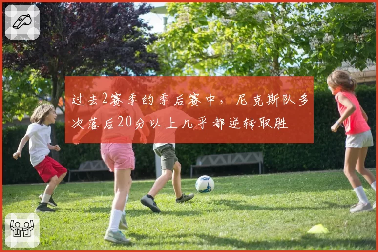 过去2赛季的季后赛中，尼克斯队多次落后20分以上几乎都逆转取胜