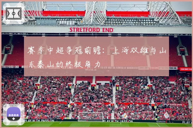 赛季中超争冠前瞻：上海双雄与山东泰山的终极角力